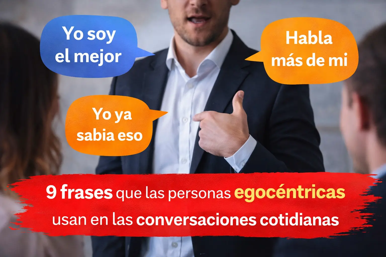 9 frases que las personas egocéntricas usan en las conversaciones cotidianas